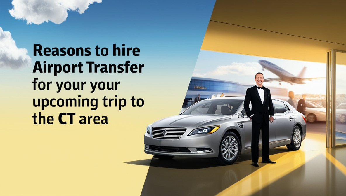 Reasons to Hire Airport Transfer For Your Upcoming Trip to the CT Area